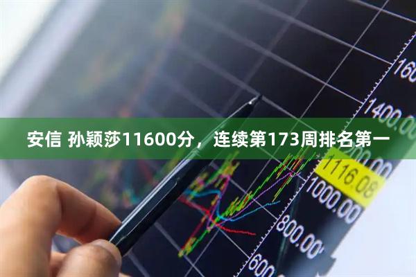安信 孙颖莎11600分，连续第173周排名第一