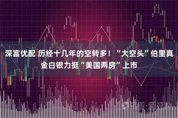 深富优配 历经十几年的空转多！“大空头”伯里真金白银力挺“美国两房”上市